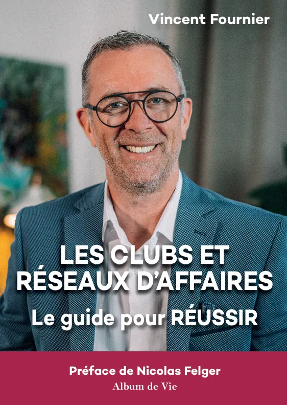 Les Clubs et Réseaux d'Affaires - Le guide pour réussir, Vincent Fournier